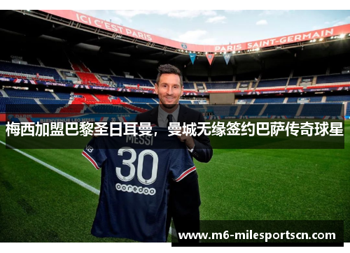 梅西加盟巴黎圣日耳曼，曼城无缘签约巴萨传奇球星
