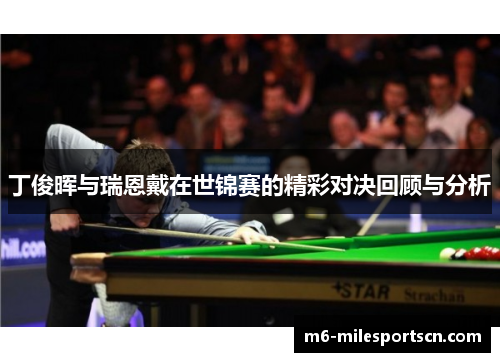 丁俊晖与瑞恩戴在世锦赛的精彩对决回顾与分析