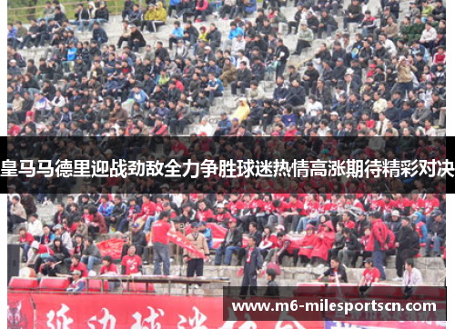 皇马马德里迎战劲敌全力争胜球迷热情高涨期待精彩对决